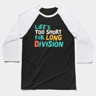 Life is to short for long divison Baseball T-Shirt